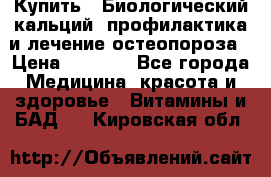 Купить : Биологический кальций -профилактика и лечение остеопороза › Цена ­ 3 090 - Все города Медицина, красота и здоровье » Витамины и БАД   . Кировская обл.